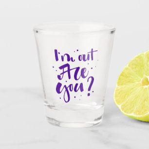 Verre A Shot Je suis dehors, tu es là ?