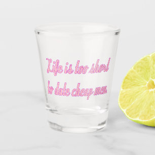 Verre A Shot La vie est trop courte pour sortir avec des hommes