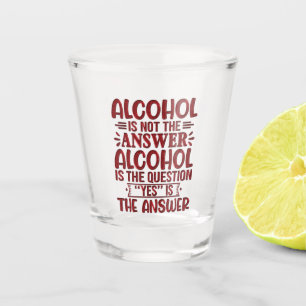 Verre A Shot L'Alcool N'Est Pas La Réponse L'Alcool Est La Ques