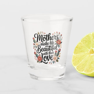 Verre A Shot Mothers Make Life Beautiful With Their Love