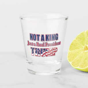 Verre A Shot Pas un roi, juste un vrai président