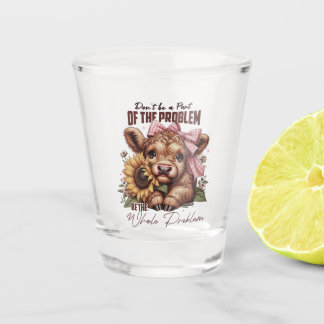 Verre A Shot Soyez tout le problème, vache Highland sarcastique