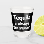Verre A Shot Tequila est toujours la réponse (Devant)
