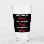 Verre Cousins By Blood Sisters<br><div class="desc">Cousins By Blood Sisters By Heart Friends By Choice design. This is a short sentimental ratio which is great as an appreciation gift idea for cousins. Alors, le cousin de Suasias Toxits pour Christmas ou Birthday.</div>