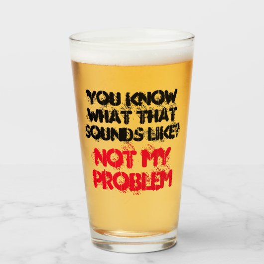 Verre Customisé PAS MON PROBLÈME Funny Gag Bière (Devant (rempli))
