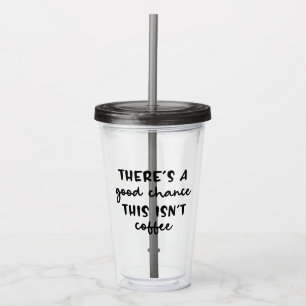 Verre En Acrylique Il y a une bonne chance que ce n'est pas du café d