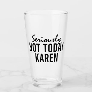 Verre Sérieusement Pas Aujourd'Hui Karen Drôle