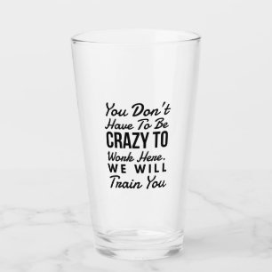 Verre Tu n'as pas besoin d'être fou pour travailler ici