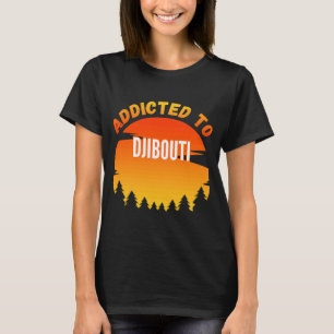 Verslaafd aan Djibouti Geboren in Djibouti T-shirt