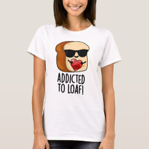 Verslaafd aan Loaf Funny Bread Pun T-shirt