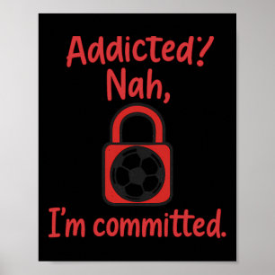 Verslaafd Nee, ik ben toegewijd voetbalfan gear Poster