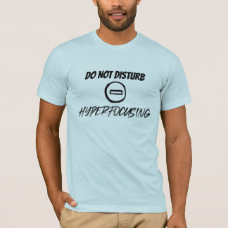 Verstoor het hyperfocussen niet t-shirt