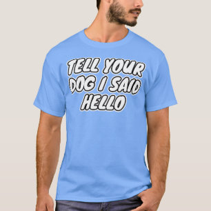 Vertel je hond dat ik zei Hallo T-shirt