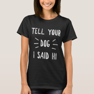 Vertel je hond dat ik zei: Hi Funny Dog Lover T-shirt
