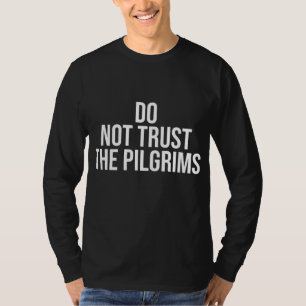 Vertrouw de pelgrims niet - Thanksgiving inheemse T-shirt