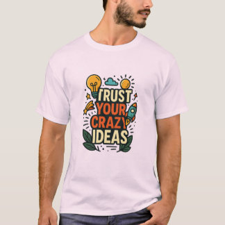 Vertrouw je gekke ideeën t-shirt