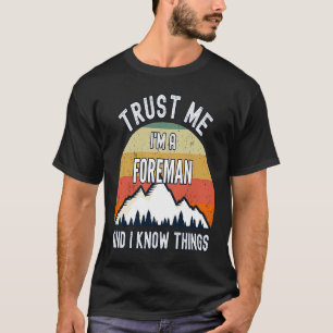 Vertrouw me dat ik een voorman ben en ik weet ding t-shirt