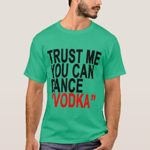 Vertrouw me dat je Vodka T-Shirts kunt dansen.png
