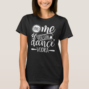 Vertrouw Me Je Kan Dansen Vodka Grappige Grafische T-shirt