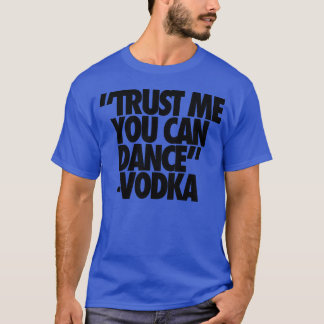 Vertrouw me, je kan dansen Vodka vrienden T-shirt