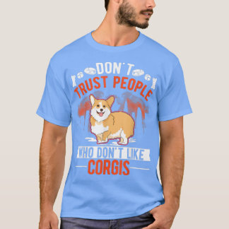 Vertrouw mensen die niet van Corgis houden. T-shirt