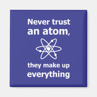 Vertrouw nooit een atoom, ze maken alles op magneet