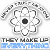 Vertrouw nooit een atoom, ze verzinnen alles. sticker (Voorkant)
