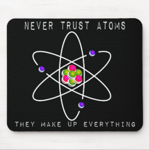 Vertrouw nooit op atomen - ze verzinnen alles muismat