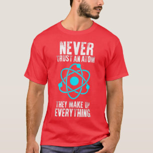 Vertrouw nooit op een Atom die alles opmaakt S T-shirt