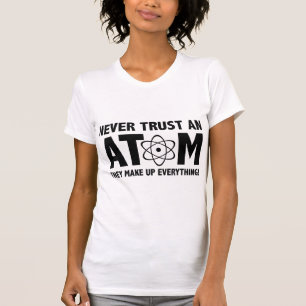 Vertrouw nooit op een Atom. Ze verzinnen alles. T-shirt