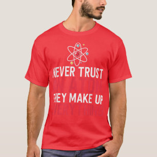 Vertrouw nooit op een Atom, ze vormen alles geld T-shirt