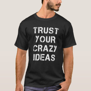 Vertrouw op je gekke ideeën Inspirerend Quotes T-s T-shirt