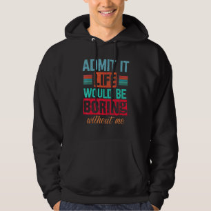 Veste À Capuche Admettre Que La Vie Serait Ennuyante Sans Moi Dire