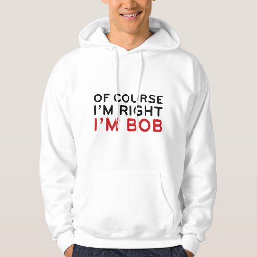 Veste À Capuche Bien sûr que j'ai raison. Je suis Bob. (Devant)