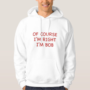 Veste À Capuche Bien sûr que j'ai raison. Je suis Bob.