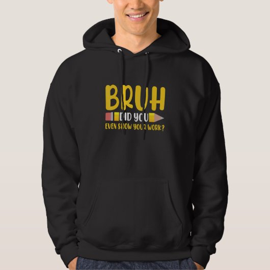 Veste À Capuche Bruh Did You Even Show Your Work Student Math Te (Devant)