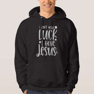 Veste À Capuche Dont Need Luck I Have Jesus God St Patricks Day Ch