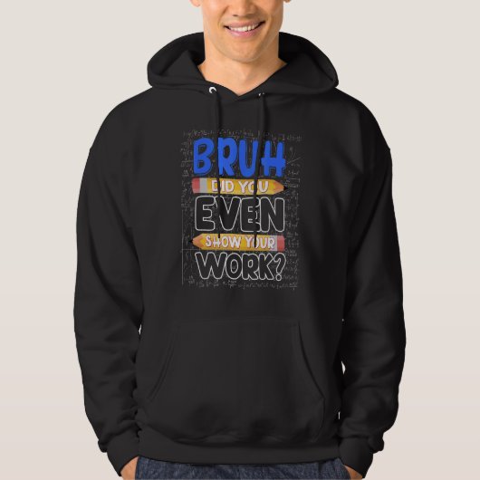 Veste À Capuche Math Teacher Bruh Did You Even Show Your Work (Devant)