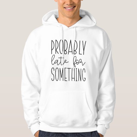Veste À Capuche Probablement En Retard Pour Quelque Chose (Devant)