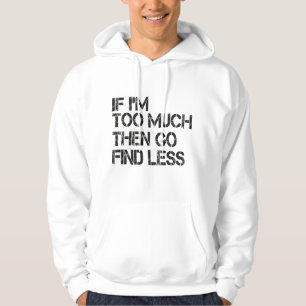 Veste À Capuche Si je suis trop, alors allez trouver moins