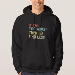 Veste À Capuche Si je suis trop, alors allez trouver moins