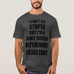 Veterinary Assistant Mok I Canx27t Fix Stupid Funn T-shirt