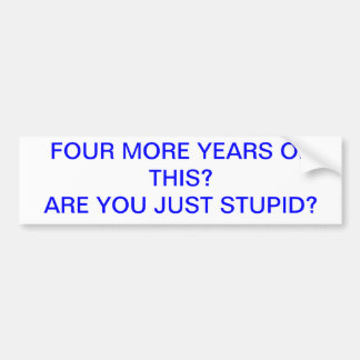 VIER JAAR MEER VAN DEZE STUPID BUMPERSTICKER