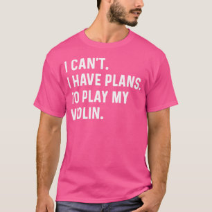 Viool - I Can't I Have Plans to Play My Viool - Ik T-shirt