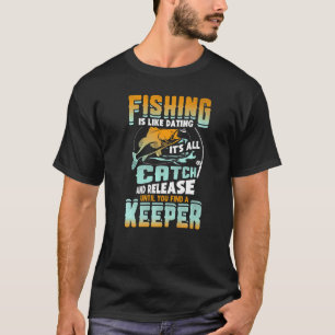Vissen Is Als Daten Het Is Alles Vangen En Loslate T-shirt