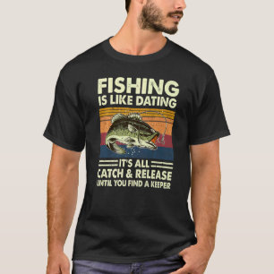 Vissen Is Als Daten Het Is Alles Vangen En Loslate T-shirt