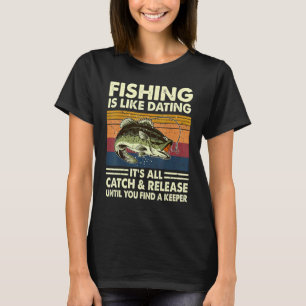 Vissen Is Als Daten Het Is Alles Vangen En Loslate T-shirt