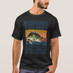 Vissen Is Als Daten Het Is Alles Vangen En Loslate T-shirt