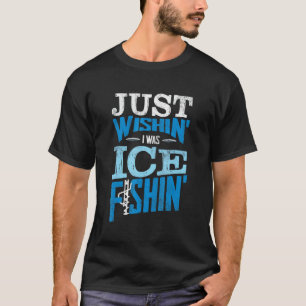 Visser Ijsvisser Gewoon Wensend Dat Ik Ijs Aan Het T-shirt