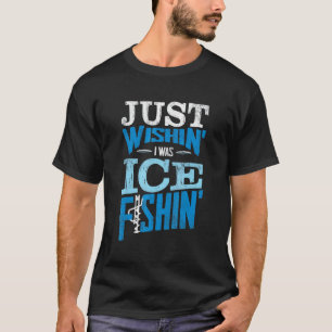 Visser Ijsvisser Gewoon Wensend Dat Ik Ijs Aan Het T-shirt